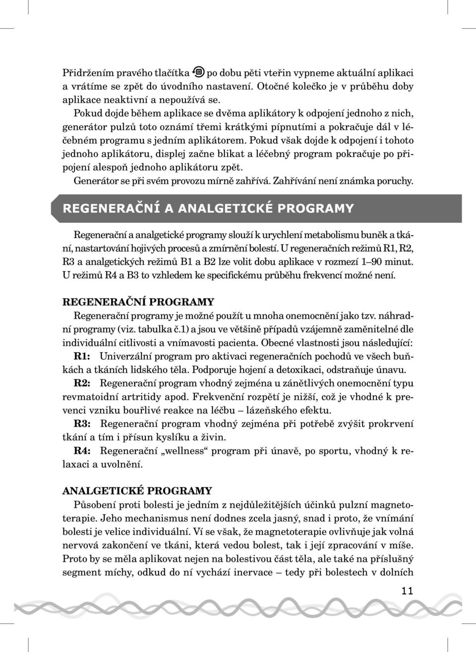 Pokud však dojde k odpojení i tohoto jednoho aplikátoru, displej začne blikat a léčebný program pokračuje po připojení alespoň jednoho aplikátoru zpět. Generátor se při svém provozu mírně zahřívá.