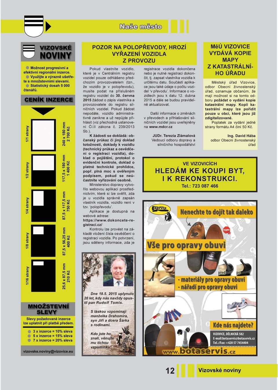 Pokud žádost nepodáte, vozidlo administrativnì zanikne a už nepùjde pøihlásit (viz pøechodná ustanovení Èl.II zákona è. 239/2013 Sb.).