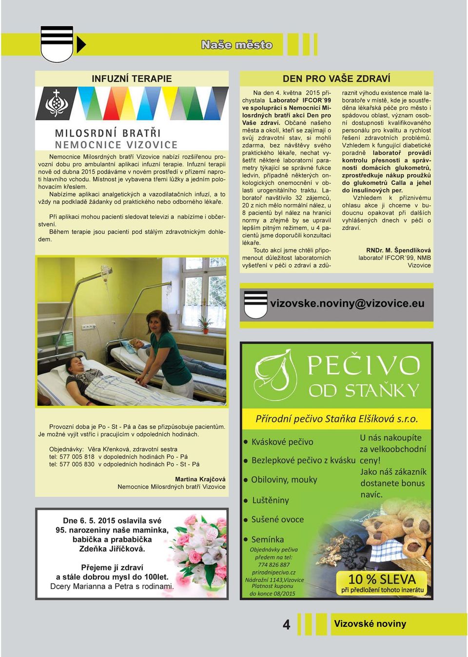Nabízíme aplikaci analgetických a vazodilataèních infuzí, a to vždy na podkladì žádanky od praktického nebo odborného lékaøe. Pøi aplikaci mohou pacienti sledovat televizi a nabízíme i obèerstvení.