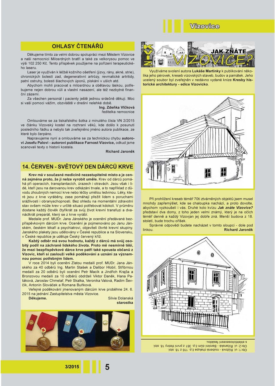 Laser je využíván k léèbì kožního ošetøení (jizvy, rány, akné, strie), chronických bolestí zad, degenerativní artrózy, revmatické artritidy, patní ostruhy, bolesti šlachových úponù, pískání v uších