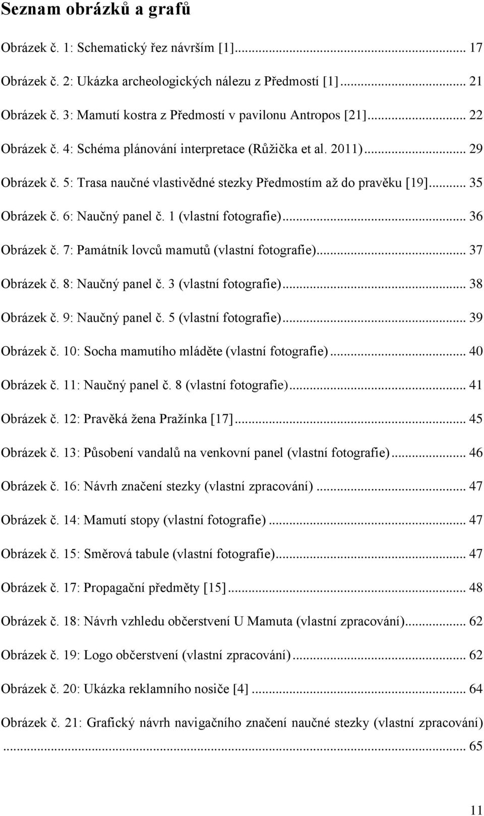 5: Trasa naučné vlastivědné stezky Předmostím aţ do pravěku [19]... 35 Obrázek č. 6: Naučný panel č. 1 (vlastní fotografie)... 36 Obrázek č. 7: Památník lovců mamutů (vlastní fotografie).