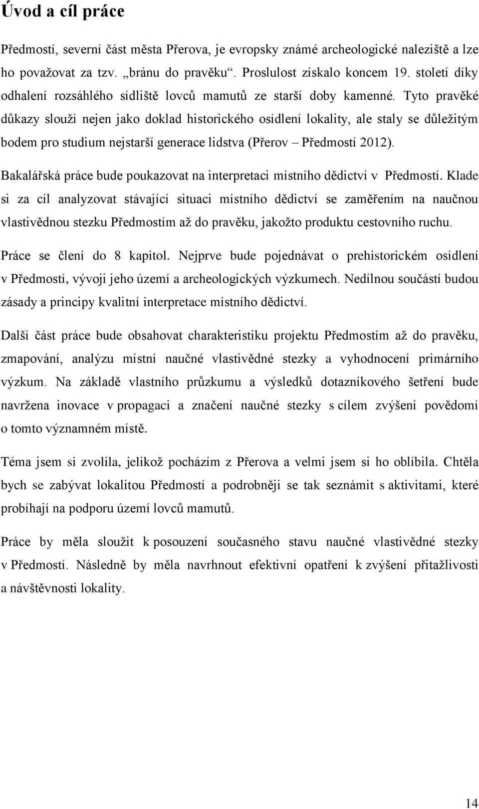 Tyto pravěké důkazy slouţí nejen jako doklad historického osídlení lokality, ale staly se důleţitým bodem pro studium nejstarší generace lidstva (Přerov Předmostí 2012).