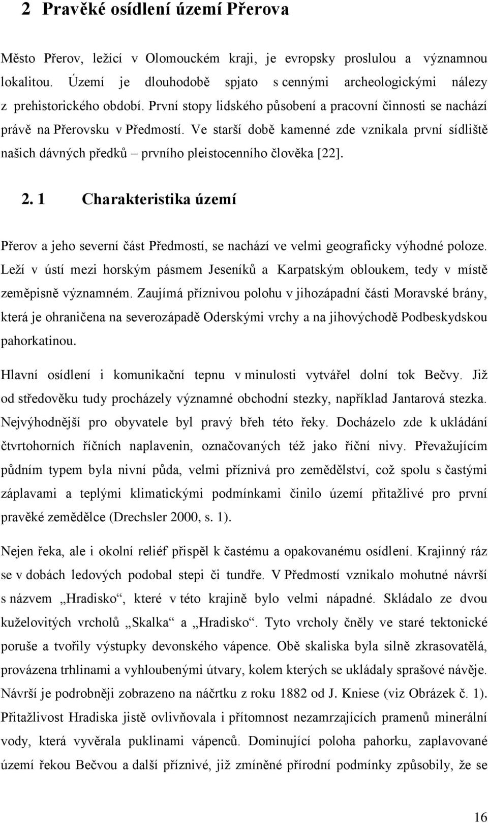 Ve starší době kamenné zde vznikala první sídliště našich dávných předků prvního pleistocenního člověka [22]. 2.