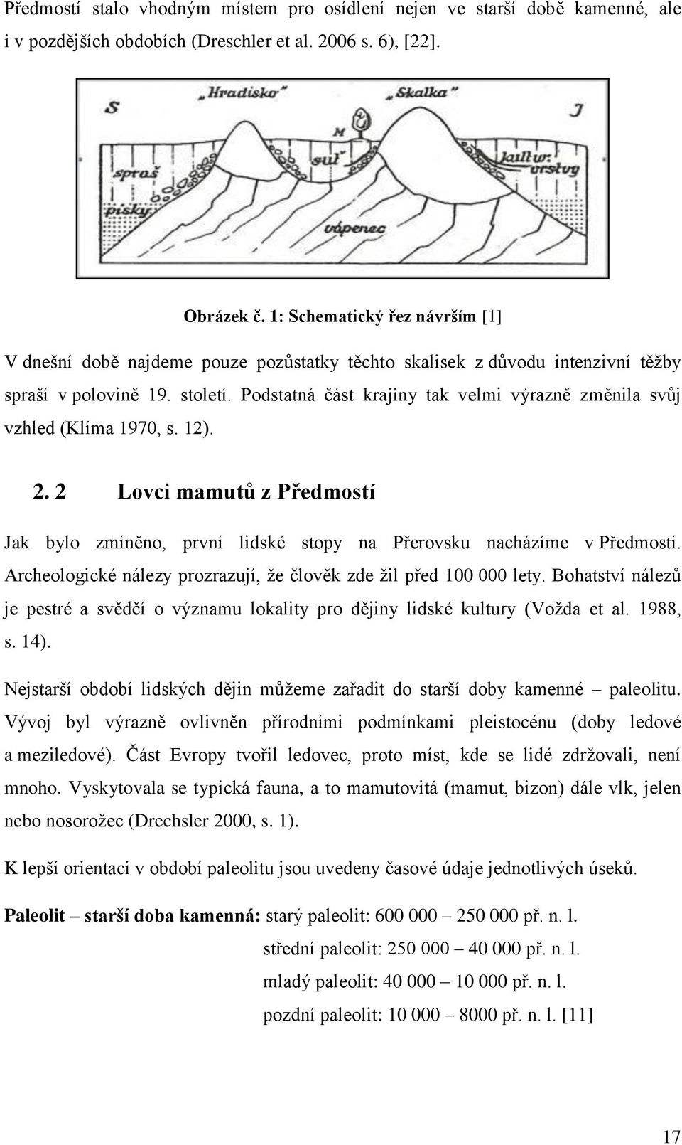 Podstatná část krajiny tak velmi výrazně změnila svůj vzhled (Klíma 1970, s. 12). 2. 2 Lovci mamutů z Předmostí Jak bylo zmíněno, první lidské stopy na Přerovsku nacházíme v Předmostí.