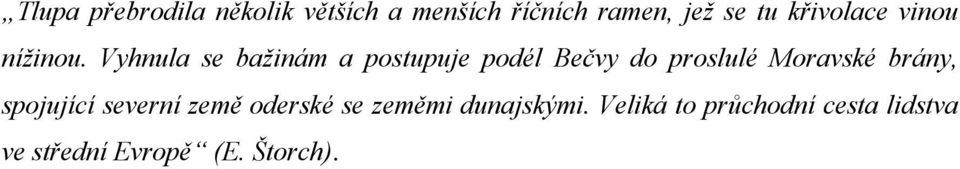Vyhnula se bažinám a postupuje podél Bečvy do proslulé Moravské brány,