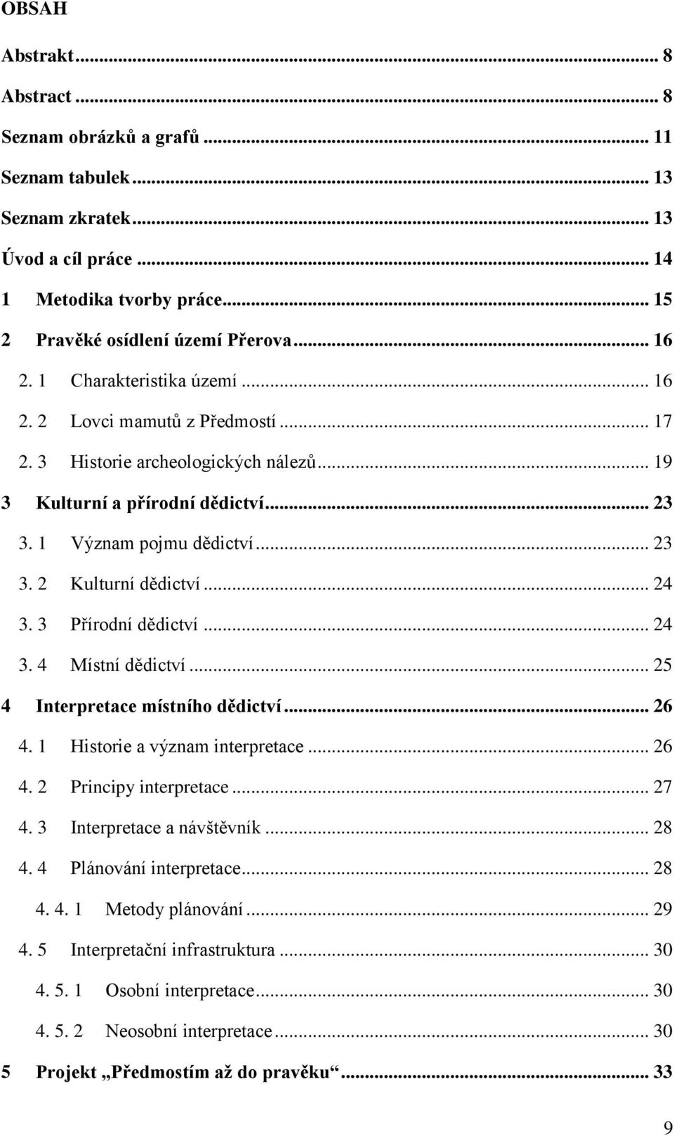 .. 24 3. 3 Přírodní dědictví... 24 3. 4 Místní dědictví... 25 4 Interpretace místního dědictví... 26 4. 1 Historie a význam interpretace... 26 4. 2 Principy interpretace... 27 4.