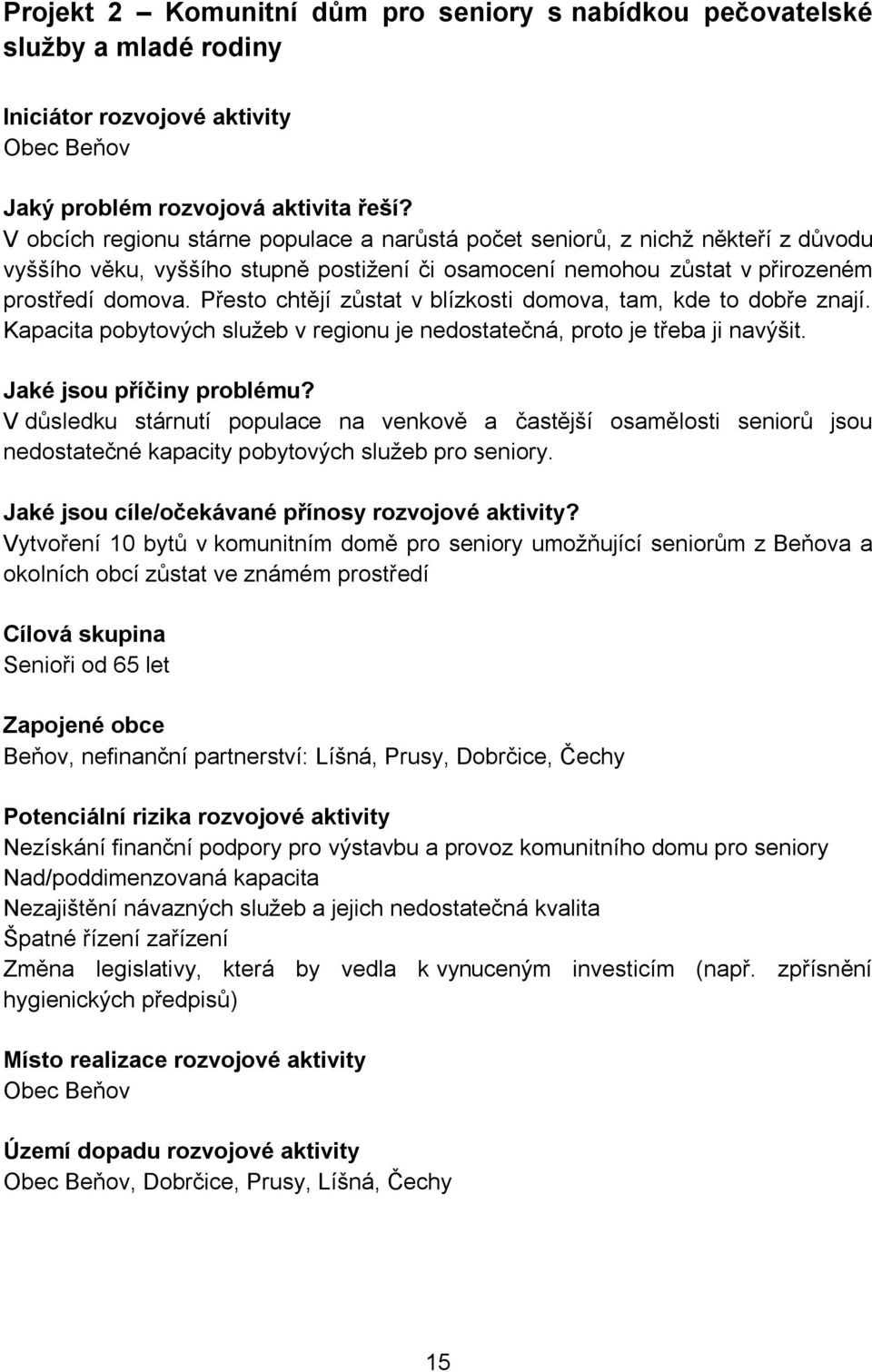 Přesto chtějí zůstat v blízkosti domova, tam, kde to dobře znají. Kapacita pobytových sluţeb v regionu je nedostatečná, proto je třeba ji navýšit. Jaké jsou příčiny problému?