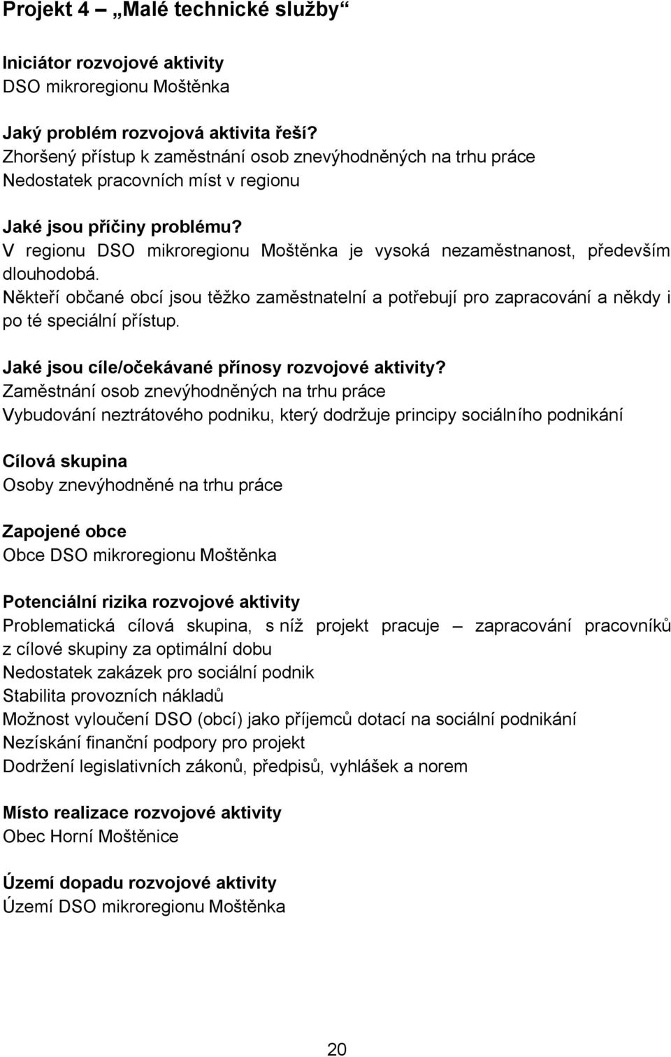 Někteří občané obcí jsou těţko zaměstnatelní a potřebují pro zapracování a někdy i po té speciální přístup. Jaké jsou cíle/očekávané přínosy rozvojové aktivity?