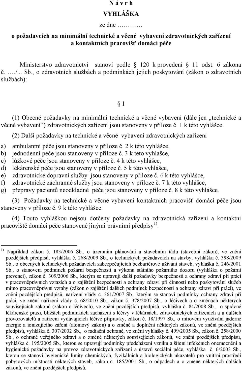 , o zdravotních službách a podmínkách jejich poskytování (zákon o zdravotních službách): 1 (1) Obecné požadavky na minimální technické a věcné vybavení (dále jen technické a věcné vybavení )