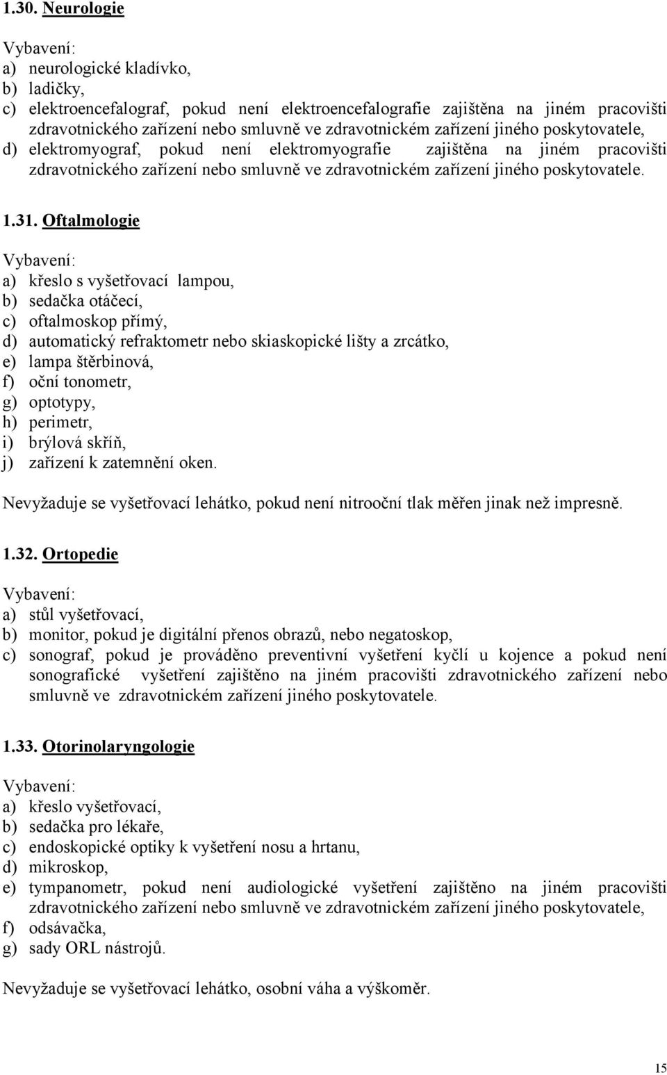 Oftalmologie a) křeslo s vyšetřovací lampou, b) sedačka otáčecí, c) oftalmoskop přímý, d) automatický refraktometr nebo skiaskopické lišty a zrcátko, e) lampa štěrbinová, f) oční tonometr, g)