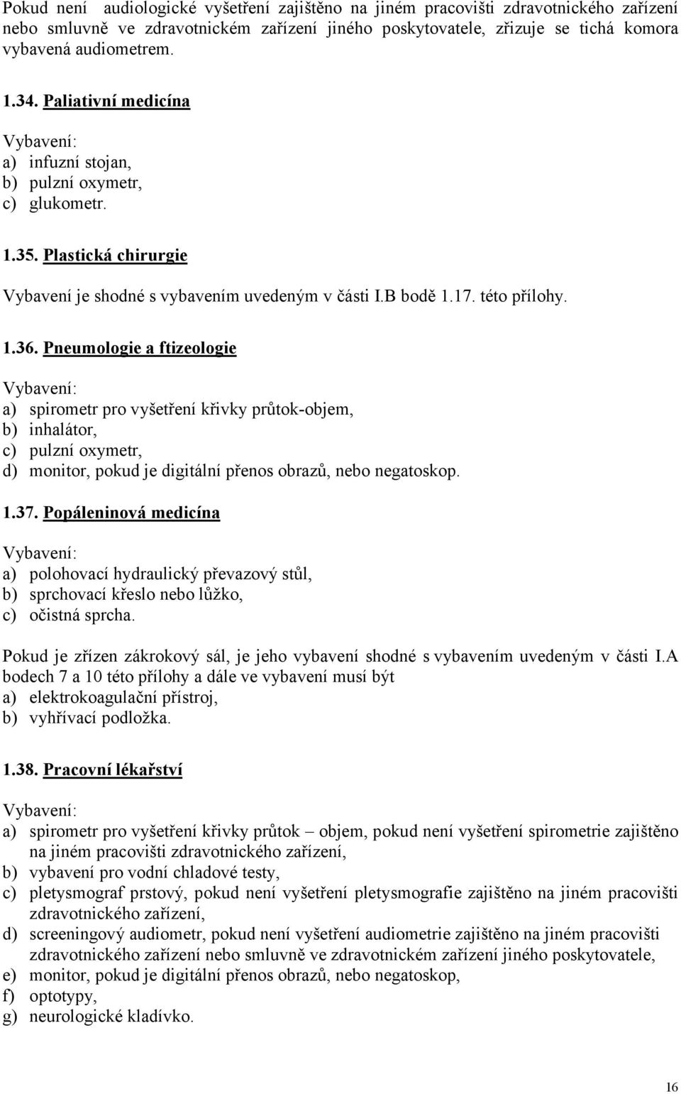 Pneumologie a ftizeologie a) spirometr pro vyšetření křivky průtok-objem, b) inhalátor, c) pulzní oxymetr, d) monitor, pokud je digitální přenos obrazů, nebo negatoskop. 1.37.