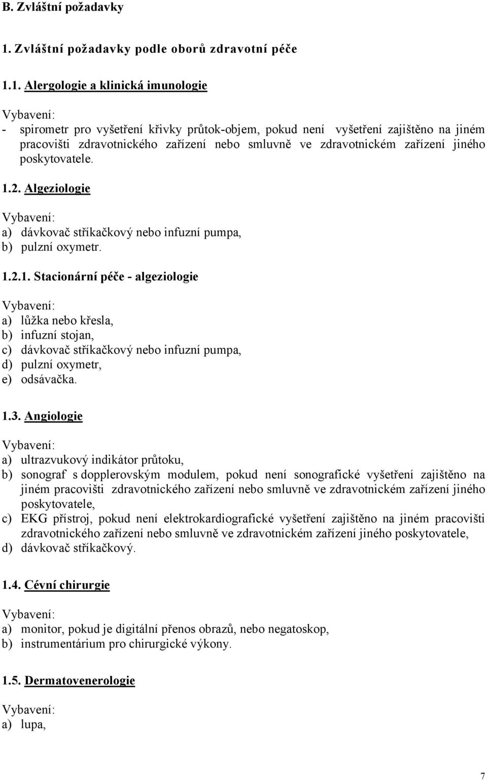 1. Alergologie a klinická imunologie - spirometr pro vyšetření křivky průtok-objem, pokud není vyšetření zajištěno na jiném pracovišti zdravotnického zařízení nebo smluvně ve zdravotnickém zařízení