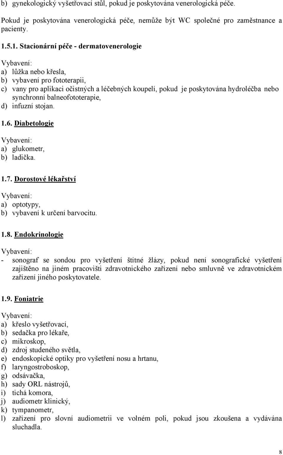 balneofototerapie, d) infuzní stojan. 1.6. Diabetologie a) glukometr, b) ladička. 1.7. Dorostové lékařství a) optotypy, b) vybavení k určení barvocitu. 1.8.