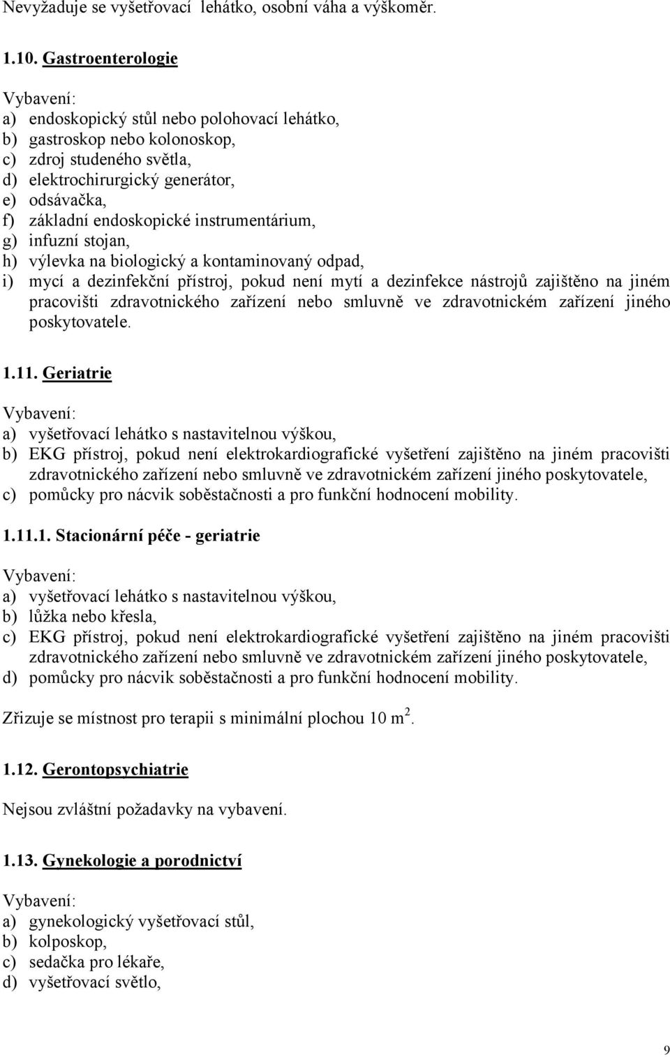 instrumentárium, g) infuzní stojan, h) výlevka na biologický a kontaminovaný odpad, i) mycí a dezinfekční přístroj, pokud není mytí a dezinfekce nástrojů zajištěno na jiném pracovišti zdravotnického