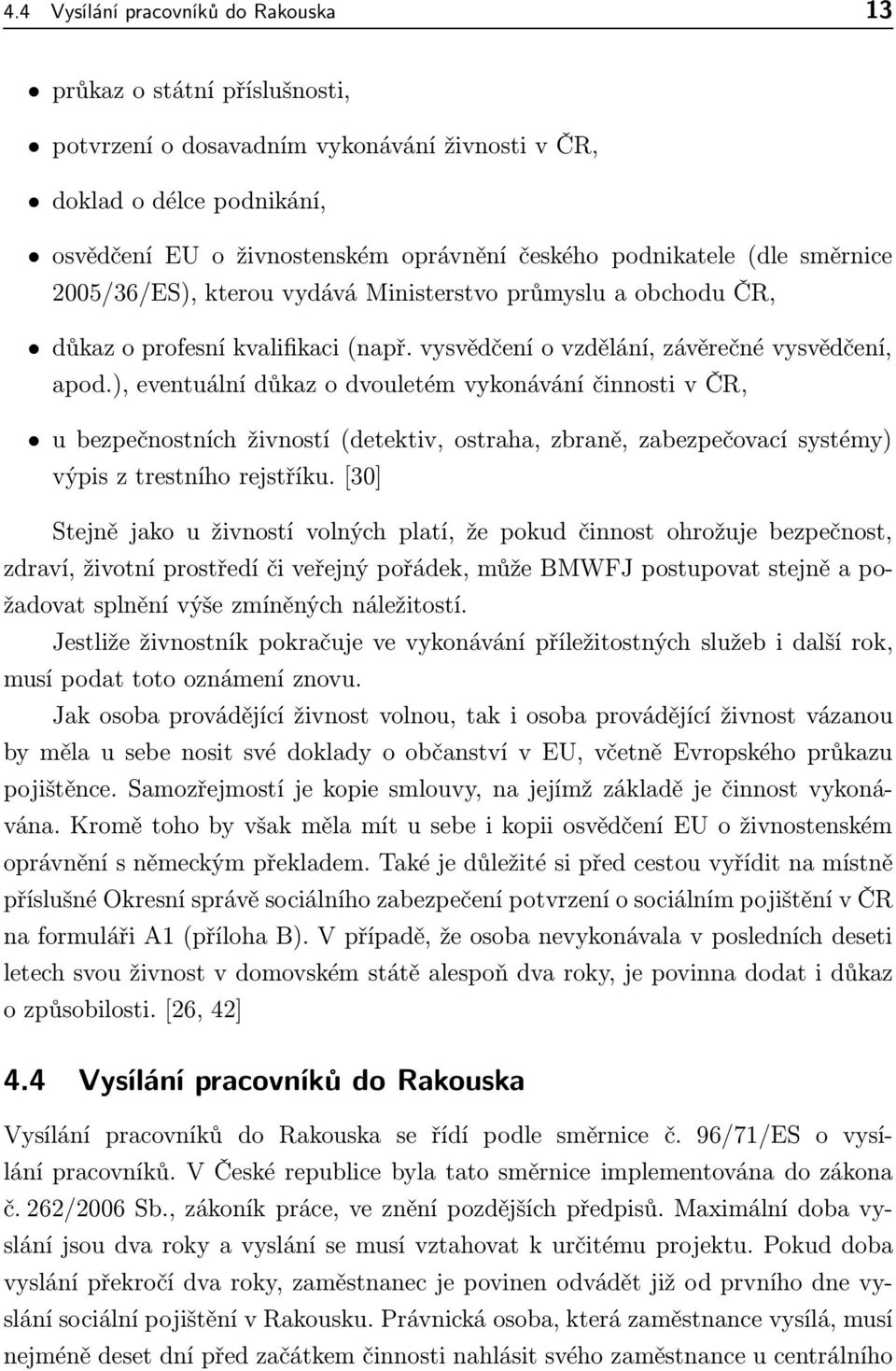 ), eventuální důkaz o dvouletém vykonávání činnosti v ČR, u bezpečnostních živností(detektiv, ostraha, zbraně, zabezpečovací systémy) výpis z trestního rejstříku.