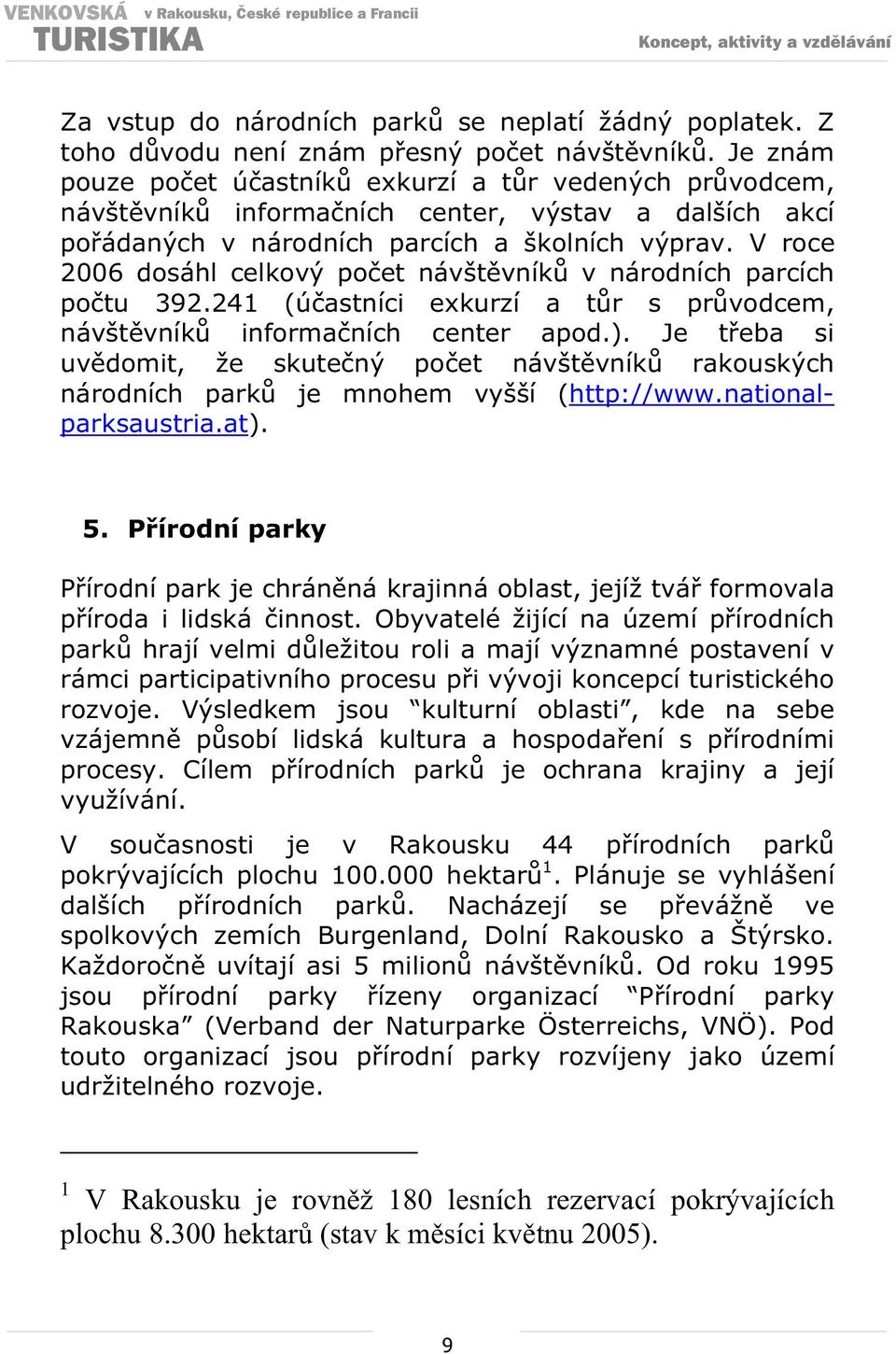 V roce 2006 dosáhl celkový poet návštvník v národních parcích potu 392.241 (úastníci exkurzí a tr s prvodcem, návštvník informaních center apod.).