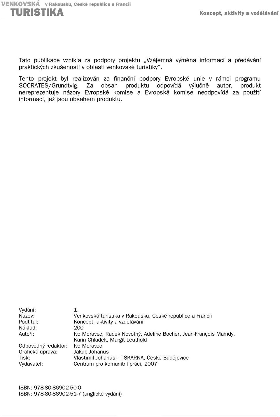 Za obsah produktu odpovídá výlun autor, produkt nereprezentuje názory Evropské komise a Evropská komise neodpovídá za použití informací, jež jsou obsahem produktu. Vydání: 1.