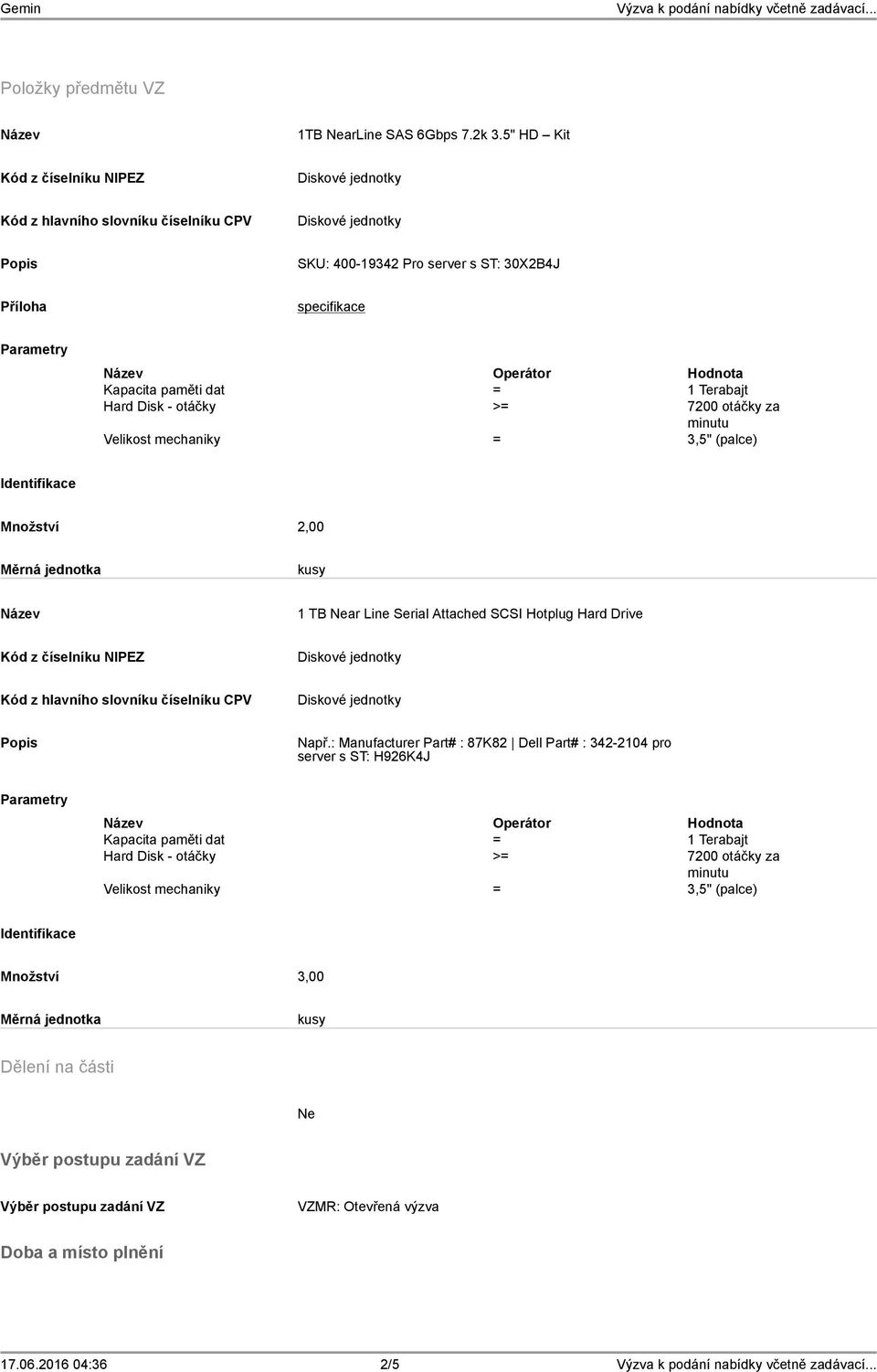 - otáčky >= 7200 otáčky za minutu Velikost mechaniky = 3,5" (palce) Identifikace Množství 2,00 Měrná jednotka kusy 1 TB ar Line Serial Attached SCSI Hotplug Hard Drive Kód z číselníku NIPEZ Kód z