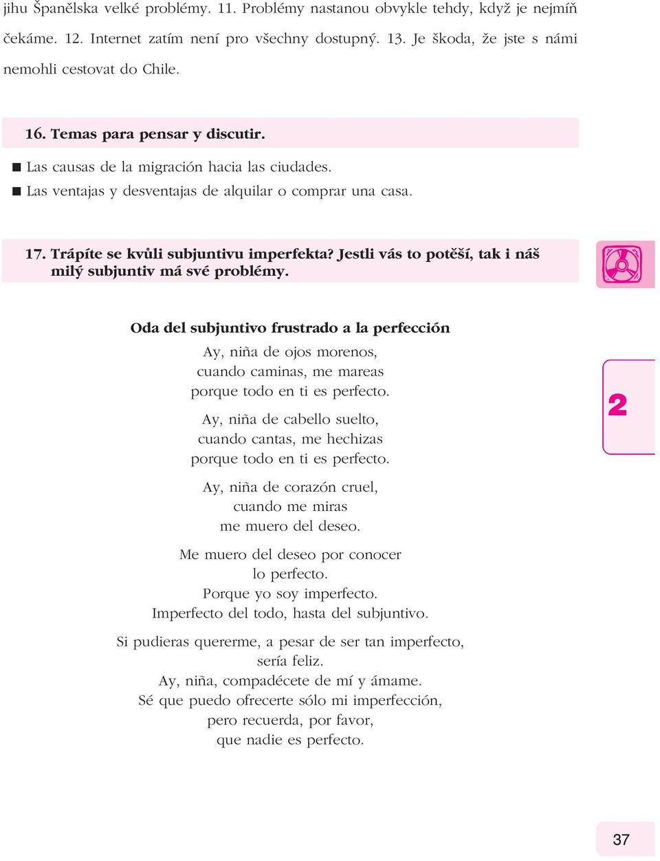 Jestli vás to potěší, tak i náš milý subjuntiv má své problémy. Oda del subjuntivo frustrado a la perfección Ay, niľa de ojos morenos, cuando caminas, me mareas porque todo en ti es perfecto.
