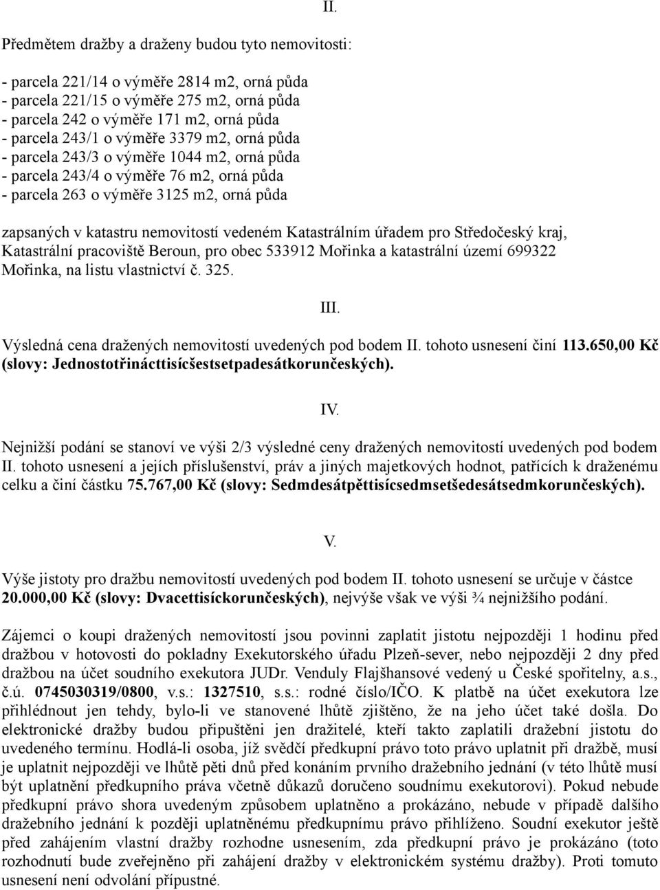 vedeném Katastrálním úřadem pro Středočeský kraj, Katastrální pracoviště Beroun, pro obec 533912 Mořinka a katastrální území 699322 Mořinka, na listu vlastnictví č. 325. III.