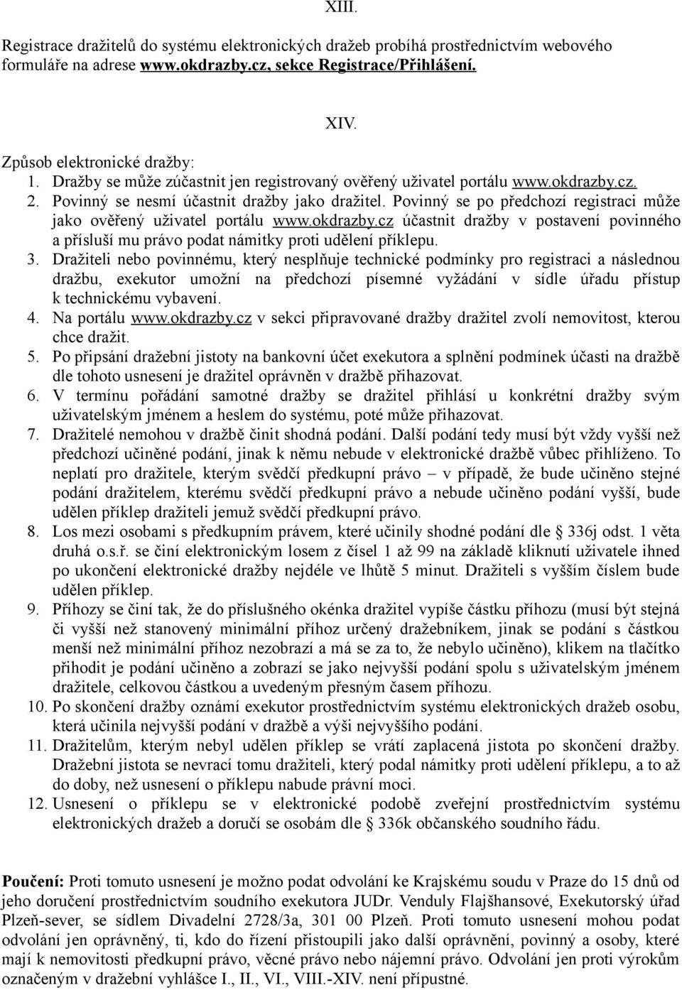 Povinný se po předchozí registraci může jako ověřený uživatel portálu www.okdrazby.cz účastnit dražby v postavení povinného a přísluší mu právo podat námitky proti udělení příklepu. 3.