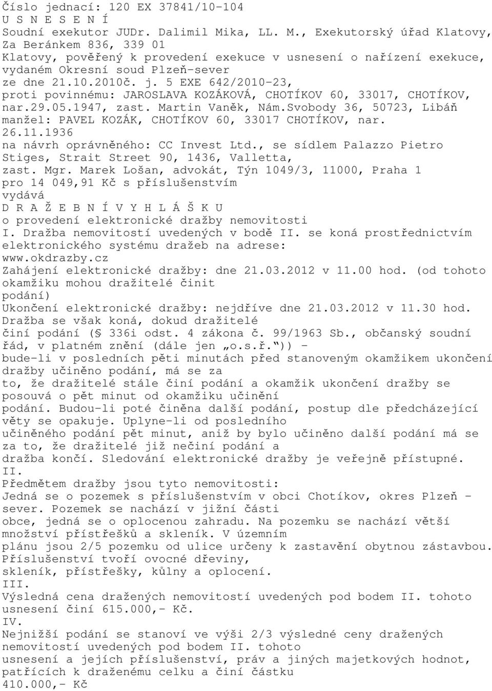 5 EXE 642/2010-23, proti povinnému: JAROSLAVA KOZÁKOVÁ, CHOTÍKOV 60, 33017, CHOTÍKOV, nar.29.05.1947, zast. Martin Vaněk, Nám.