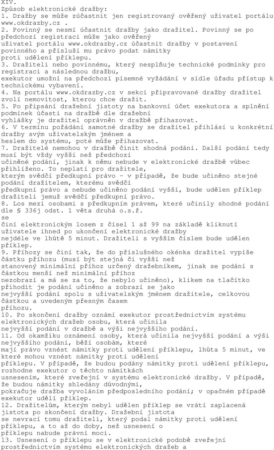 Dražiteli nebo povinnému, který nesplňuje technické podmínky pro registraci a následnou dražbu, exekutor umožní na předchozí písemné vyžádání v sídle úřadu přístup k technickému vybavení. 4.