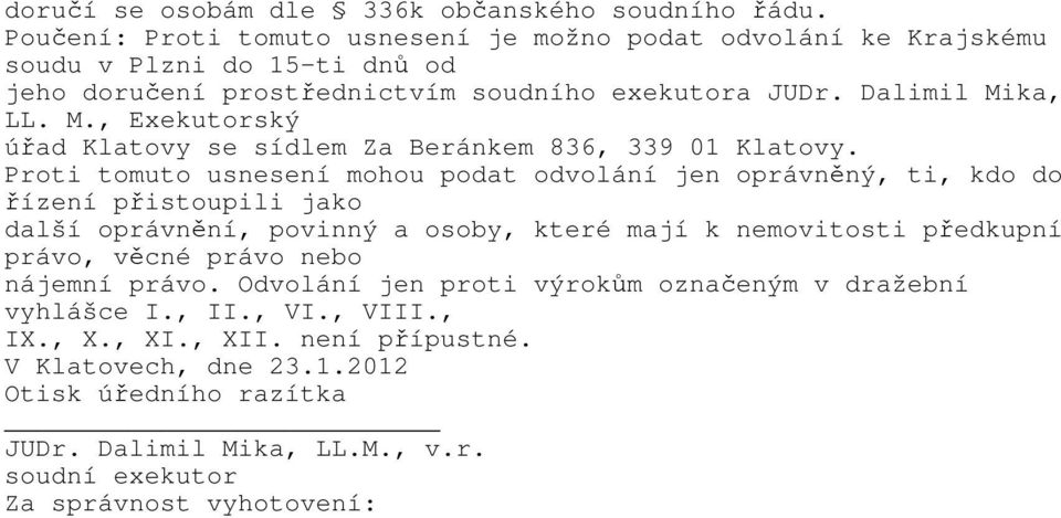 ka, LL. M., Exekutorský úřad Klatovy se sídlem Za Beránkem 836, 339 01 Klatovy.