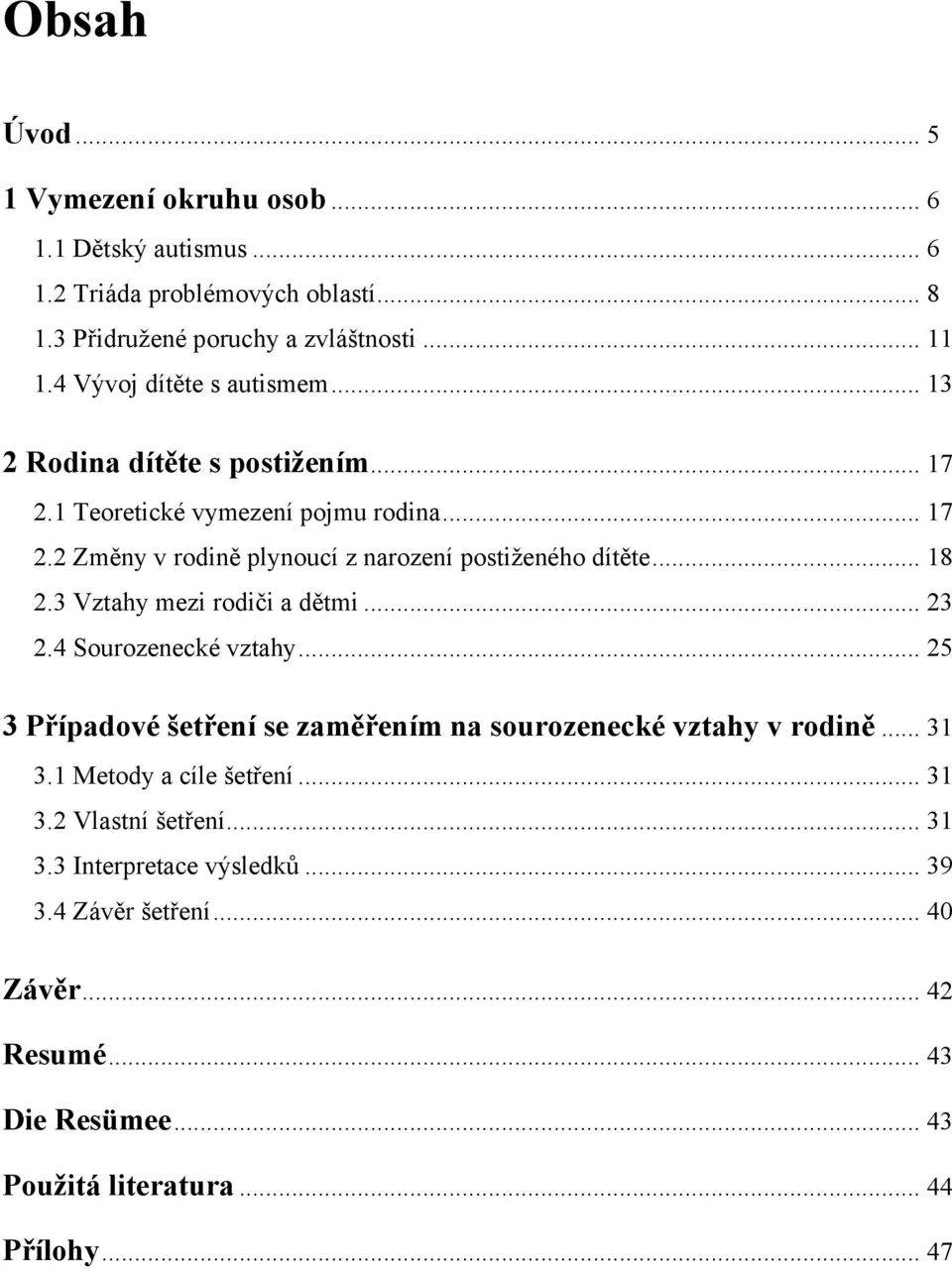 .. 18 2.3 Vztahy mezi rodiči a dětmi... 23 2.4 Sourozenecké vztahy... 25 3 Případové šetření se zaměřením na sourozenecké vztahy v rodině... 31 3.