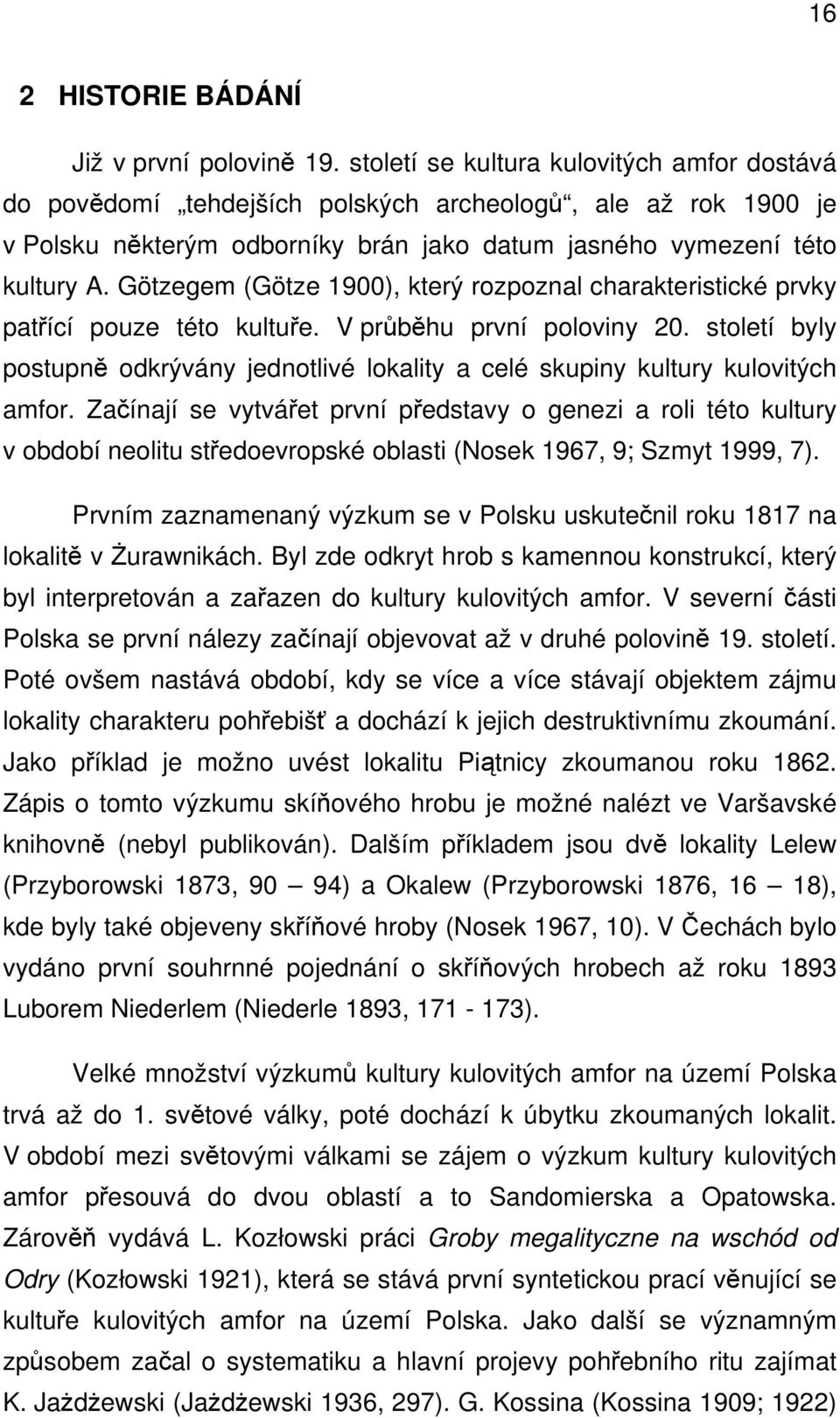 Götzegem (Götze 1900), který rozpoznal charakteristické prvky patřící pouze této kultuře. V průběhu první poloviny 20.