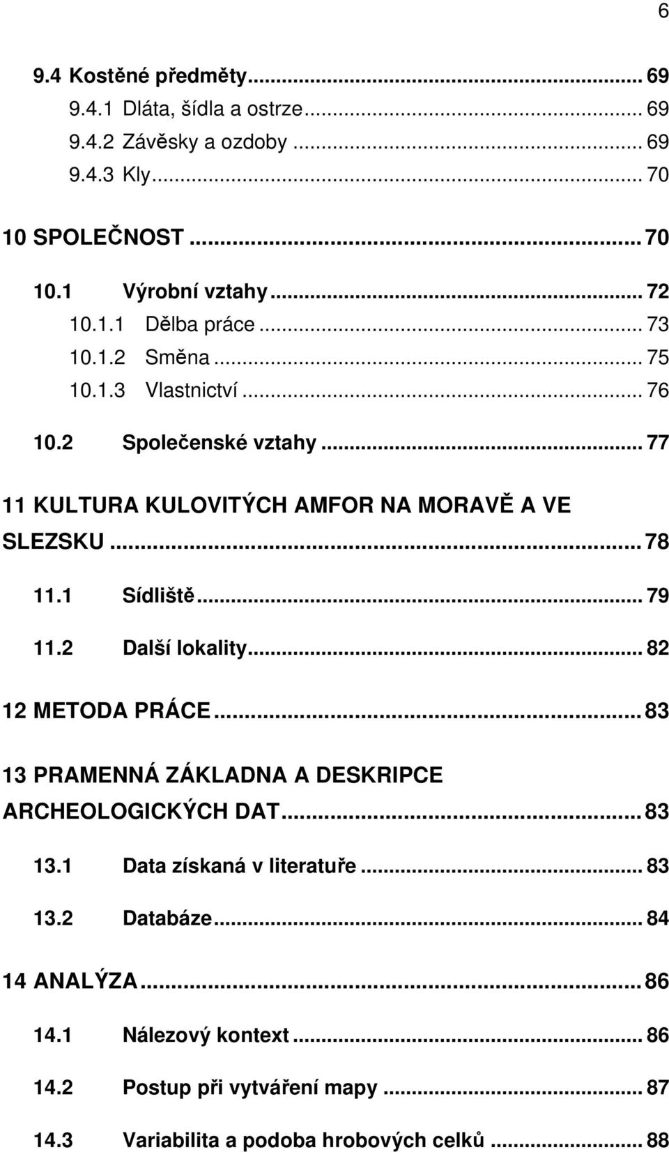 1 Sídliště... 79 11.2 Další lokality... 82 12 METODA PRÁCE... 83 13 PRAMENNÁ ZÁKLADNA A DESKRIPCE ARCHEOLOGICKÝCH DAT... 83 13.1 Data získaná v literatuře.