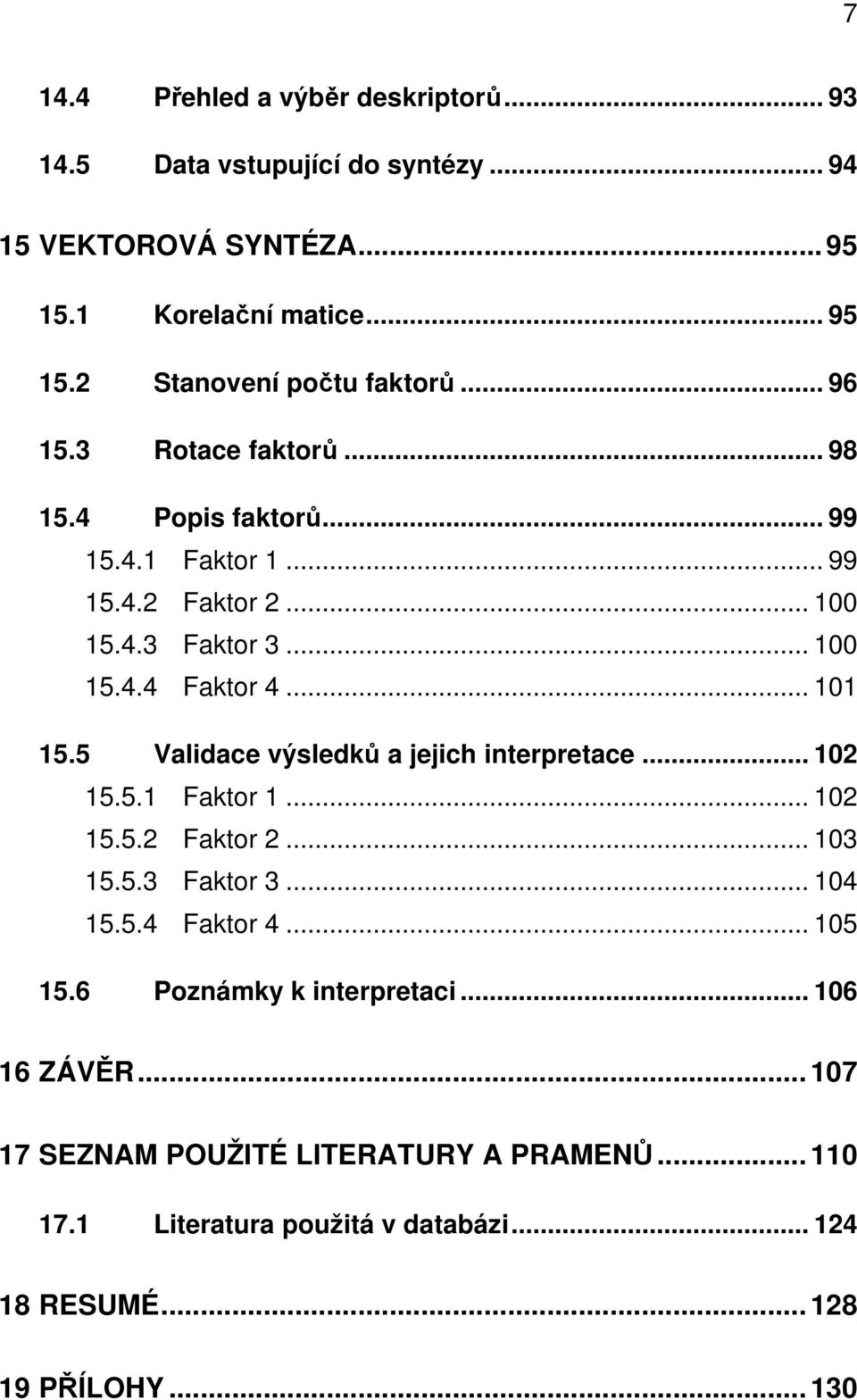 5 Validace výsledků a jejich interpretace... 102 15.5.1 Faktor 1... 102 15.5.2 Faktor 2... 103 15.5.3 Faktor 3... 104 15.5.4 Faktor 4... 105 15.