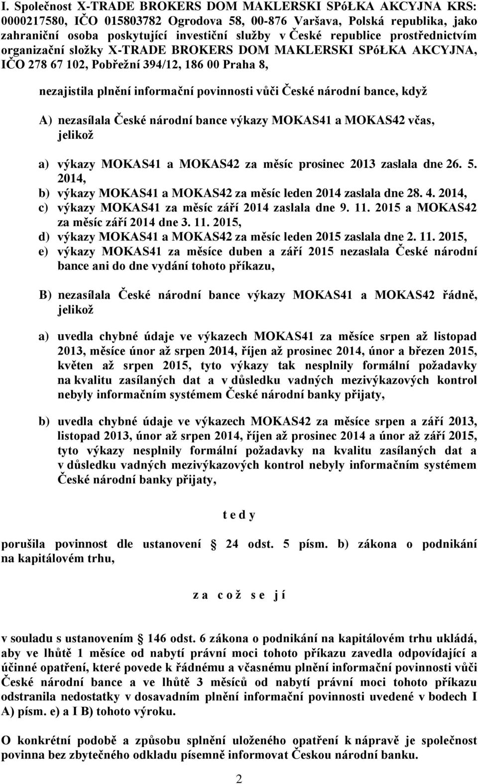 bance, když A) nezasílala České národní bance výkazy MOKAS41 a MOKAS42 včas, jelikož a) výkazy MOKAS41 a MOKAS42 za měsíc prosinec 2013 zaslala dne 26. 5.