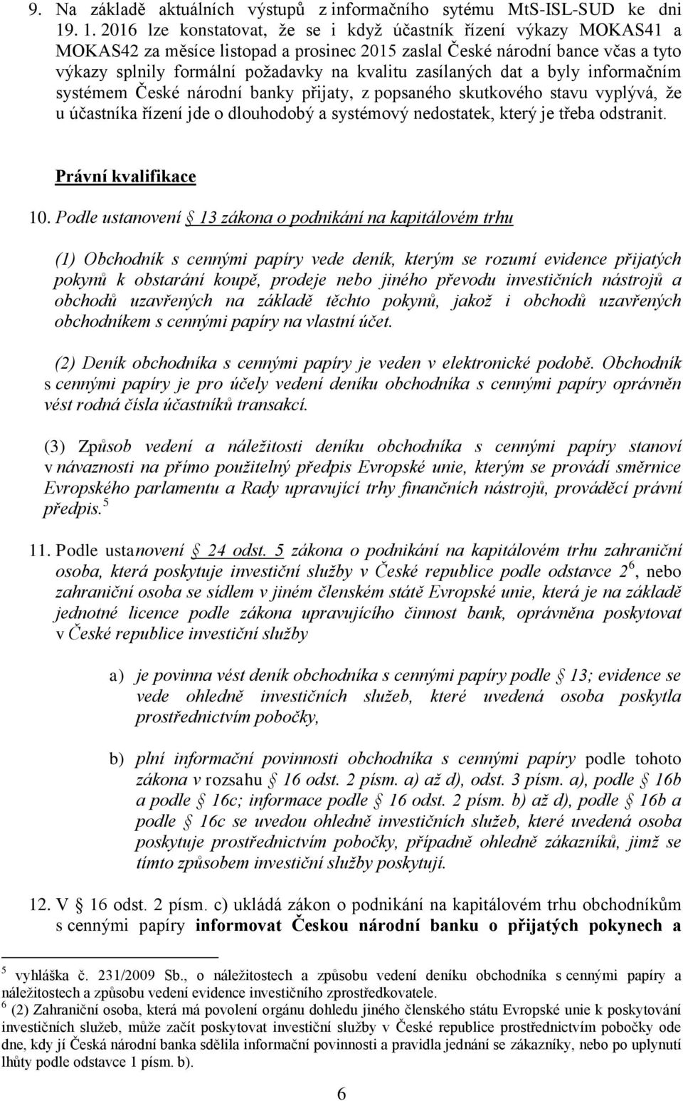 zasílaných dat a byly informačním systémem České národní banky přijaty, z popsaného skutkového stavu vyplývá, že u účastníka řízení jde o dlouhodobý a systémový nedostatek, který je třeba odstranit.