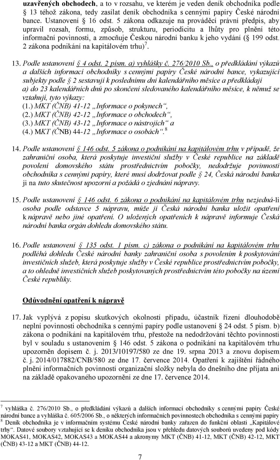 199 odst. 2 zákona podnikání na kapitálovém trhu) 7. 13. Podle ustanovení 4 odst. 2 písm. a) vyhlášky č. 276/2010 Sb.