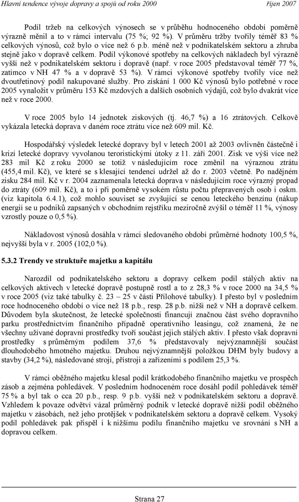 Podíl výkonové spotřeby na celkových nákladech byl výrazně vyšší než v podnikatelském sektoru i dopravě (např. v roce 25 představoval téměř 77 %, zatímco v NH 47 % a v dopravě 53 %).