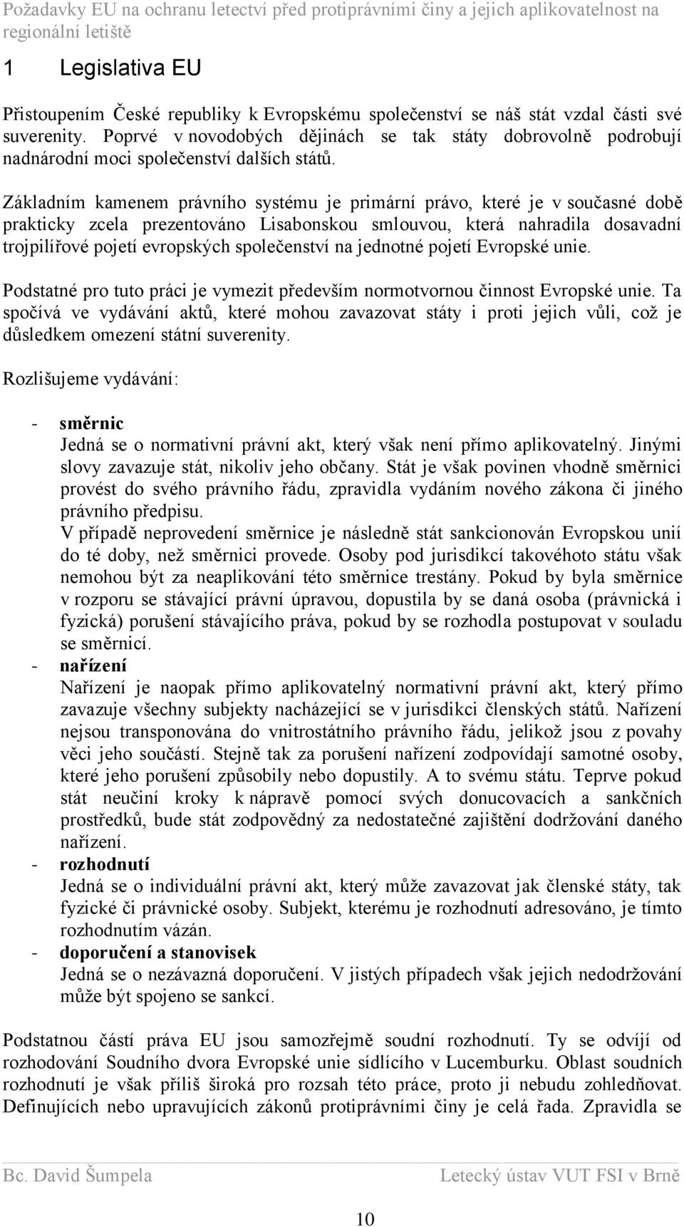 Základním kamenem právního systému je primární právo, které je v současné době prakticky zcela prezentováno Lisabonskou smlouvou, která nahradila dosavadní trojpilířové pojetí evropských společenství