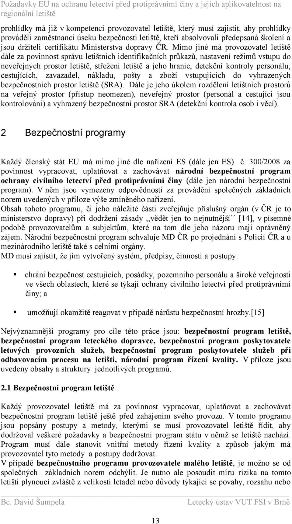 Mimo jiné má provozovatel letiště dále za povinnost správu letištních identifikačních průkazů, nastavení reţimů vstupu do neveřejných prostor letiště, střeţení letiště a jeho hranic, detekční