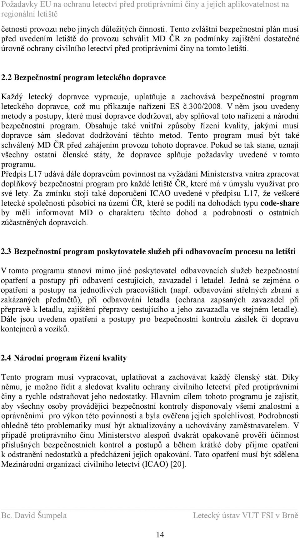 2 Bezpečnostní program leteckého dopravce Kaţdý letecký dopravce vypracuje, uplatňuje a zachovává bezpečnostní program leteckého dopravce, coţ mu přikazuje nařízení ES č.300/2008.