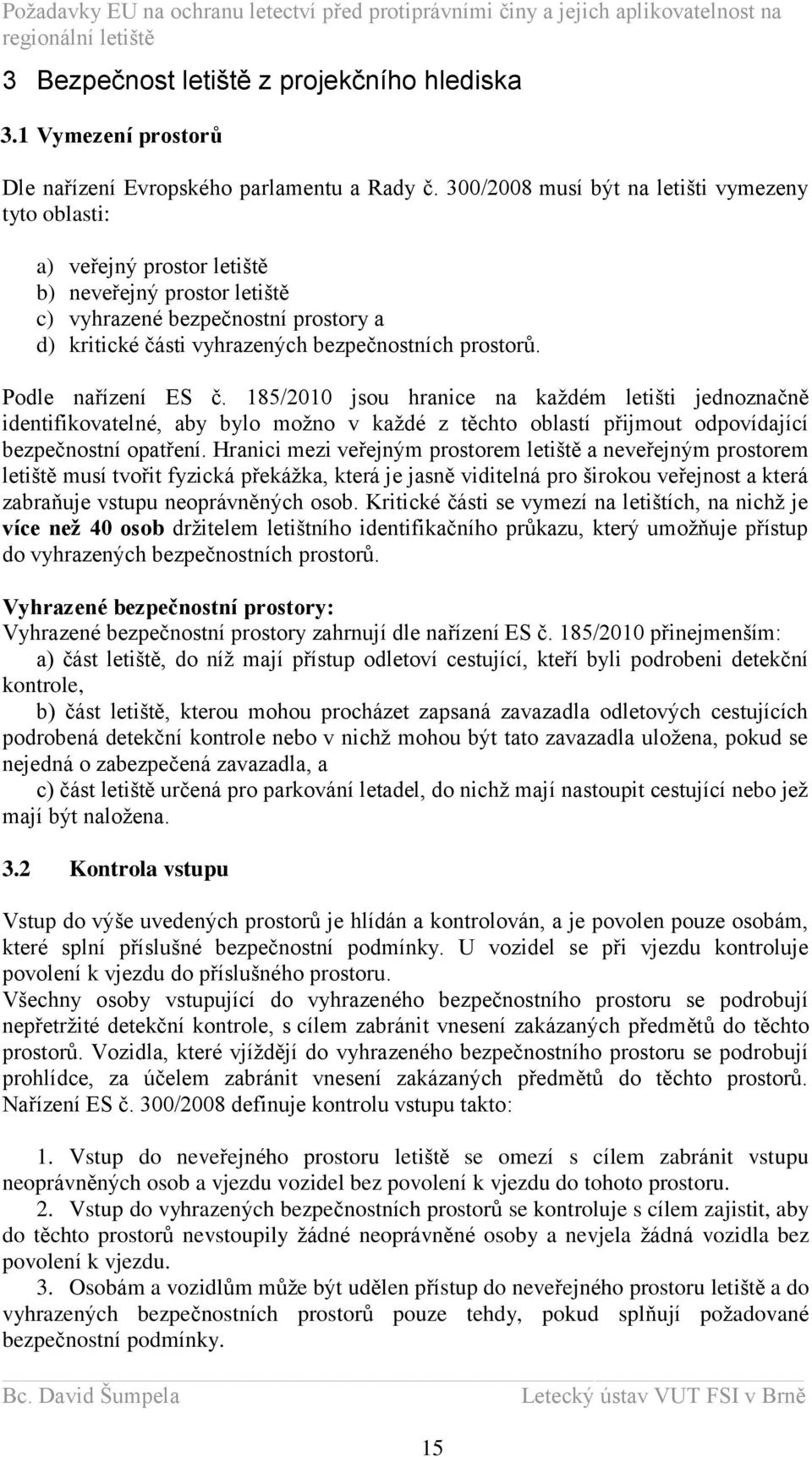 Podle nařízení ES č. 185/2010 jsou hranice na kaţdém letišti jednoznačně identifikovatelné, aby bylo moţno v kaţdé z těchto oblastí přijmout odpovídající bezpečnostní opatření.