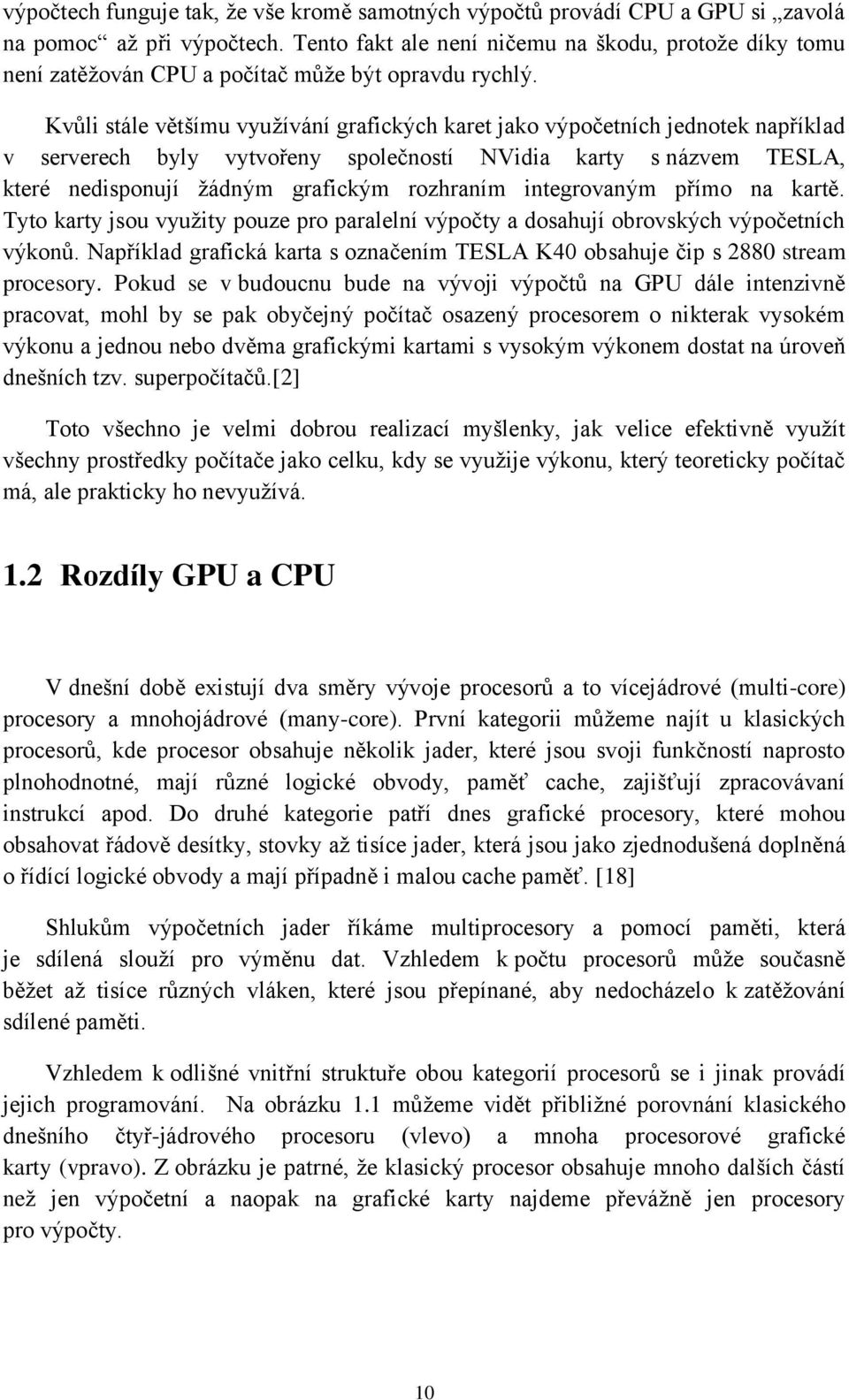 Kvůli stále většímu využívání grafických karet jako výpočetních jednotek například v serverech byly vytvořeny společností NVidia karty s názvem TESLA, které nedisponují žádným grafickým rozhraním