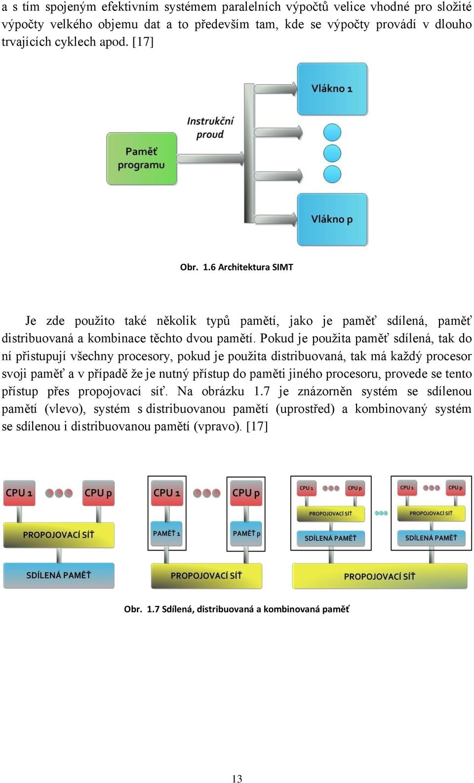 Pokud je použita paměť sdílená, tak do ní přistupují všechny procesory, pokud je použita distribuovaná, tak má každý procesor svoji paměť a v případě že je nutný přístup do paměti jiného procesoru,