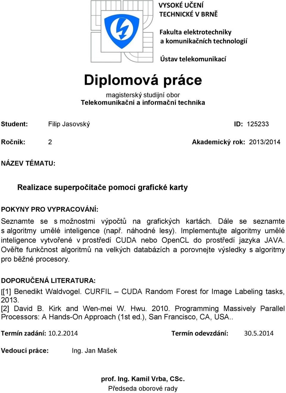 Dále se seznamte s algoritmy umělé inteligence (např. náhodné lesy). Implementujte algoritmy umělé inteligence vytvořené v prostředí CUDA nebo OpenCL do prostředí jazyka JAVA.