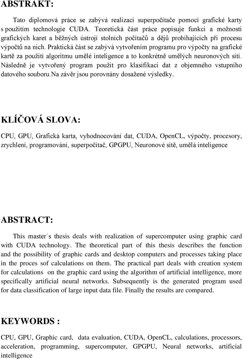 Praktická část se zabývá vytvořením programu pro výpočty na grafické kartě za použití algoritmu umělé inteligence a to konkrétně umělých neuronových sítí.