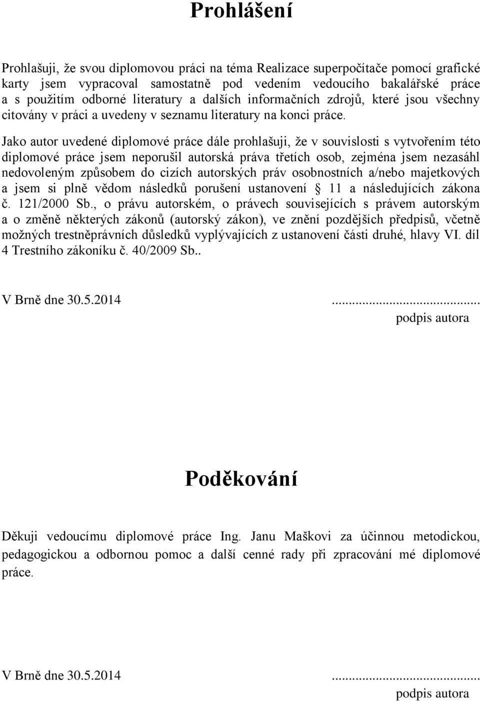 Jako autor uvedené diplomové práce dále prohlašuji, že v souvislosti s vytvořením této diplomové práce jsem neporušil autorská práva třetích osob, zejména jsem nezasáhl nedovoleným způsobem do cizích