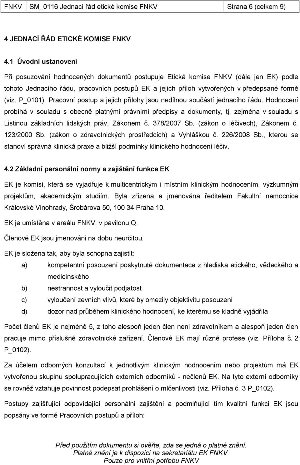 (viz. P_0101). Pracovní postup a jejich přílohy jsou nedílnou součástí jednacího řádu. Hodnocení probíhá v souladu s obecně platnými právními předpisy a dokumenty, tj.