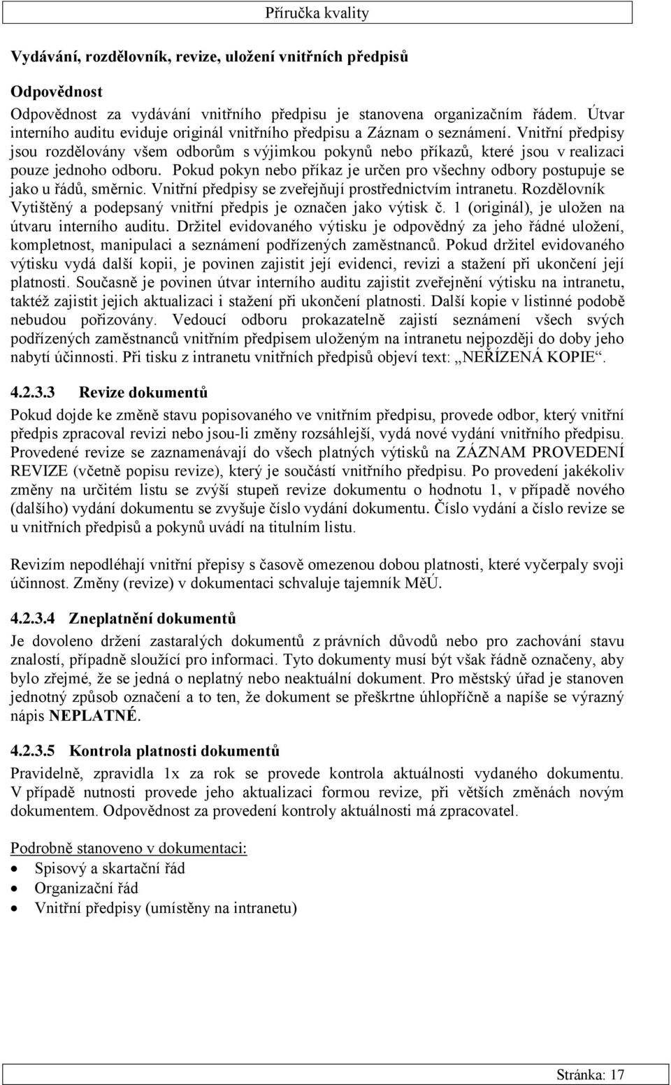 Vnitřní předpisy jsou rozdělovány všem odborům s výjimkou pokynů nebo příkazů, které jsou v realizaci pouze jednoho odboru.