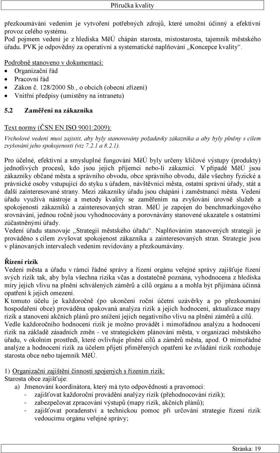 Podrobně stanoveno v dokumentaci: Organizační řád Pracovní řád Zákon č. 128/2000 Sb., o obcích (obecní zřízení) Vnitřní předpisy (umístěny na intranetu) 5.