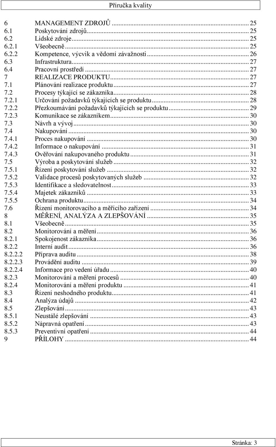 .. 29 7.2.3 Komunikace se zákazníkem... 30 7.3 Návrh a vývoj... 30 7.4 Nakupování... 30 7.4.1 Proces nakupování... 30 7.4.2 Informace o nakupování... 31 7.4.3 Ověřování nakupovaného produktu... 31 7.5 Výroba a poskytování sluţeb.