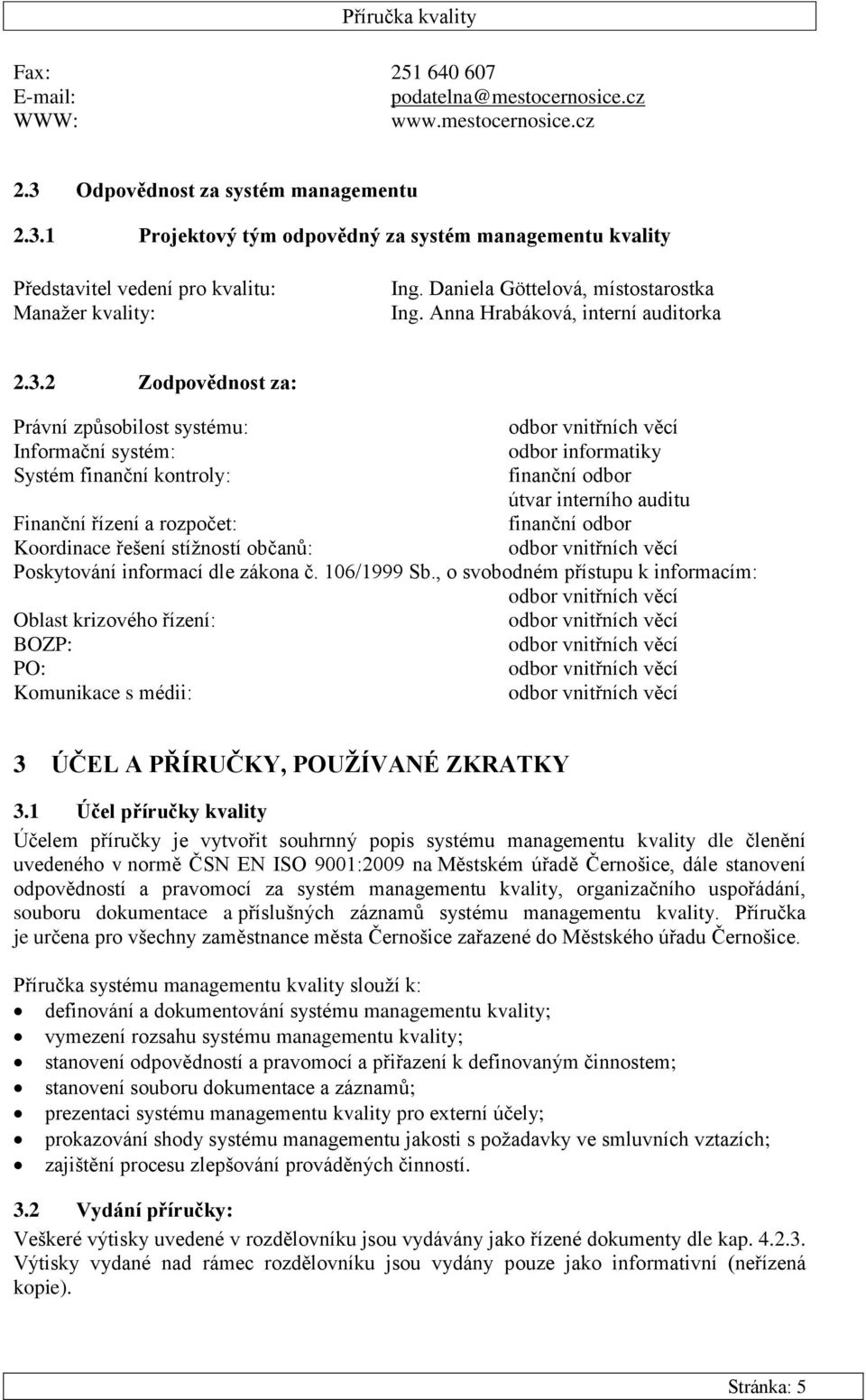 2 Zodpovědnost za: Právní způsobilost systému: odbor vnitřních věcí Informační systém: odbor informatiky Systém finanční kontroly: finanční odbor útvar interního auditu Finanční řízení a rozpočet: